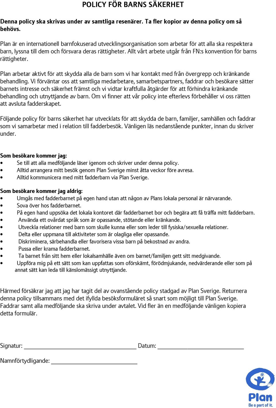 Allt vårt arbete utgår från FN:s konvention för barns rättigheter. Plan arbetar aktivt för att skydda alla de barn som vi har kontakt med från övergrepp och kränkande behandling.