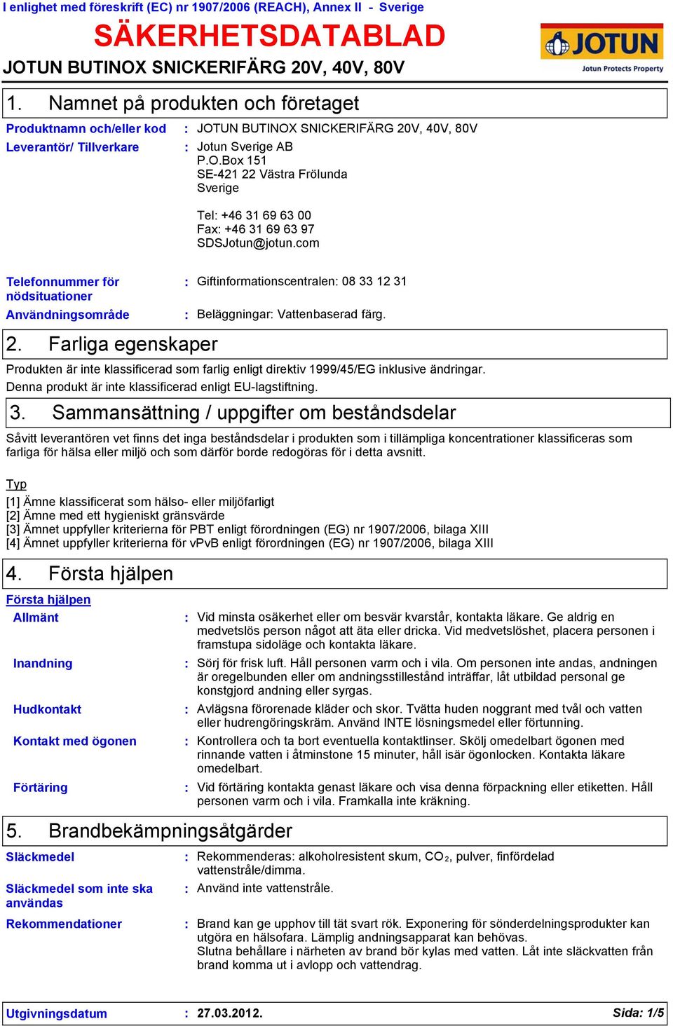 com Telefonnummer för nödsituationer Användningsområde Giftinformationscentralen 08 33 12 31 Beläggningar Vattenbaserad färg. 2.