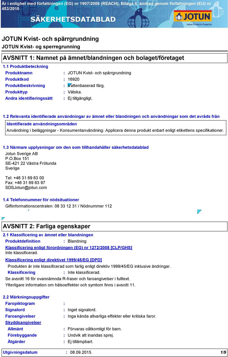 2 Relevanta identifierade användningar av ämnet eller blandningen och användningar som det avråds från Identifierade användningsområden Användning i beläggningar - Konsumentanvändning Applicera denna