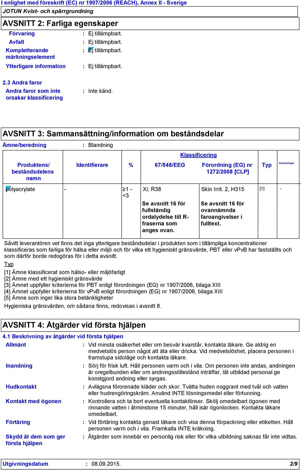 Anmärkningar polyacrylate - 1 - <3 Xi; R38 Skin Irrit. 2, H315 [1] - Se avsnitt 16 för fullständig ordalydelse till R- fraserna som anges ovan. Se avsnitt 16 för ovannämnda faroangivelser i fulltext.
