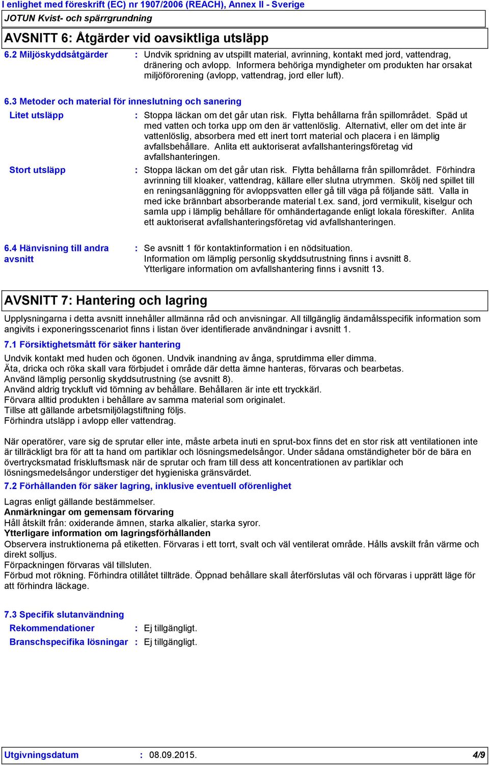 3 Metoder och material för inneslutning och sanering Litet utsläpp Stort utsläpp Stoppa läckan om det går utan risk. Flytta behållarna från spillområdet.