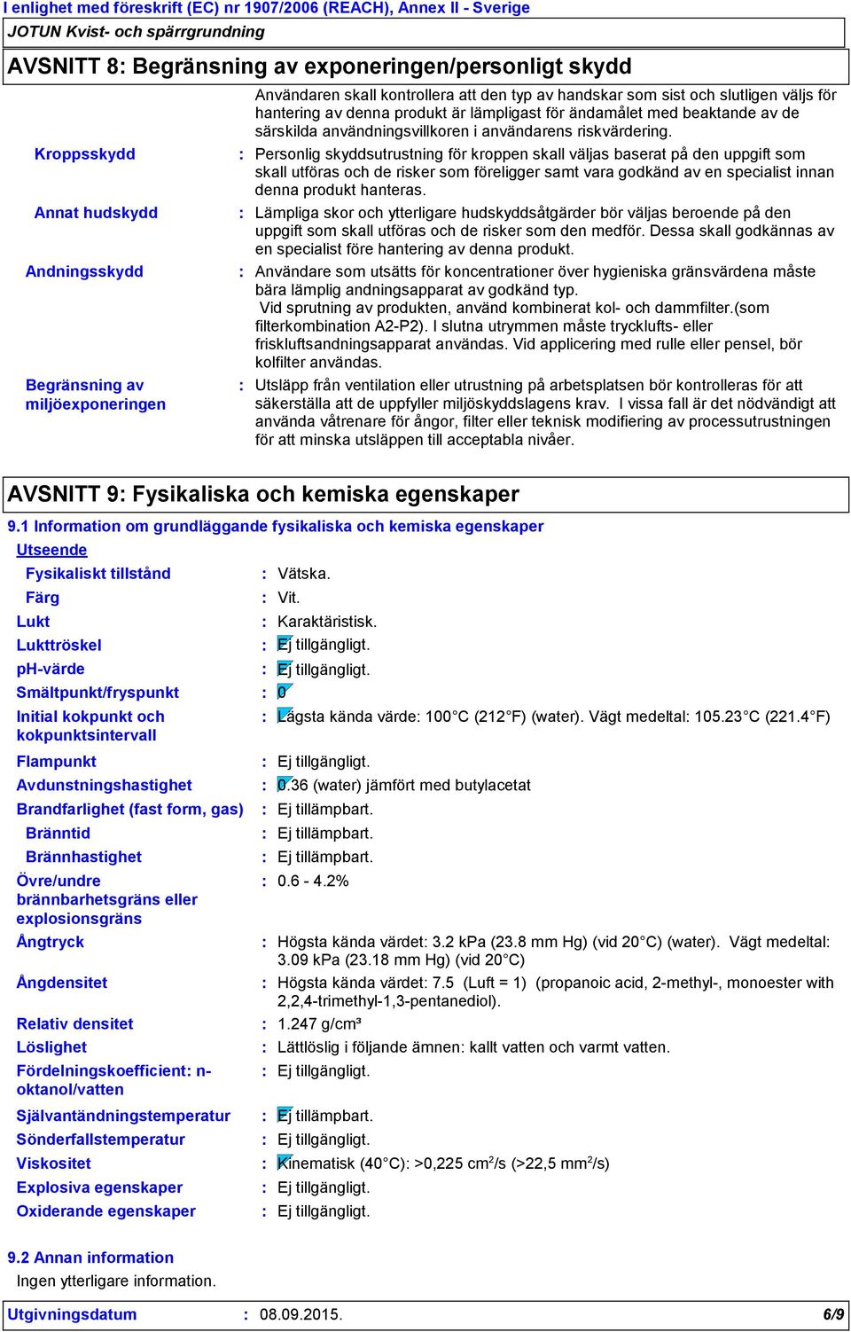 Personlig skyddsutrustning för kroppen skall väljas baserat på den uppgift som skall utföras och de risker som föreligger samt vara godkänd av en specialist innan denna produkt hanteras.