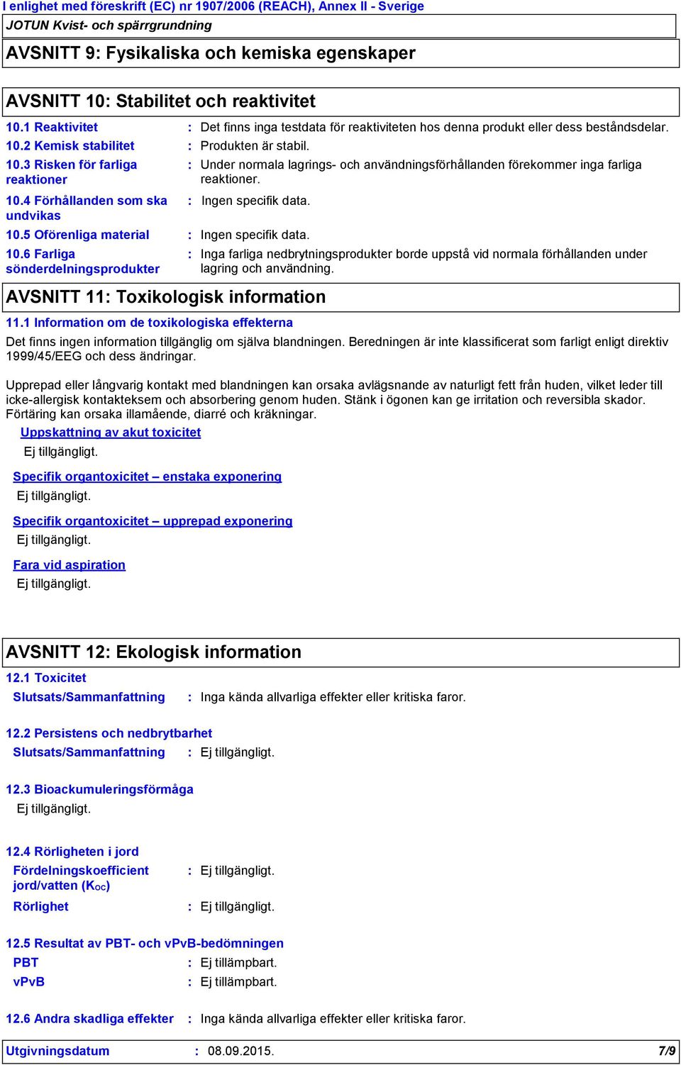 Under normala lagrings- och användningsförhållanden förekommer inga farliga reaktioner. AVSNITT 11 Toxikologisk information 11.