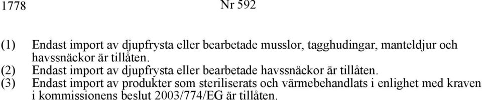 (2) Endast import av djupfrysta eller bearbetade havssnäckor är tillåten.