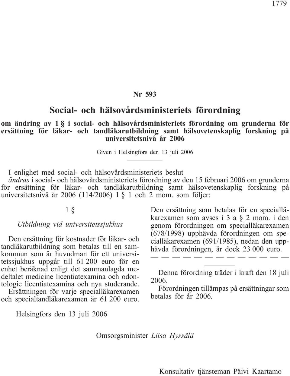 förordning av den 15 februari 2006 om grunderna för ersättning för läkar- och tandläkarutbildning samt hälsovetenskaplig forskning på universitetsnivå år 2006 (114/2006) 1 1 och 2 mom.