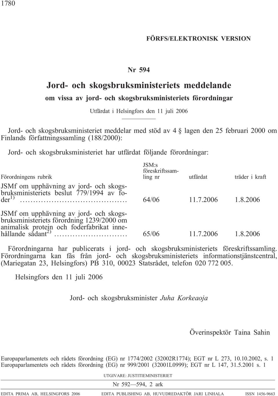 rubrik JSM:s föreskriftssamling nr utfärdat träder i kraft JSMf om upphävning av jord- och skogsbruksministeriets beslut 779/1994 av foder 1)... 64/06 11.7.2006 1.8.