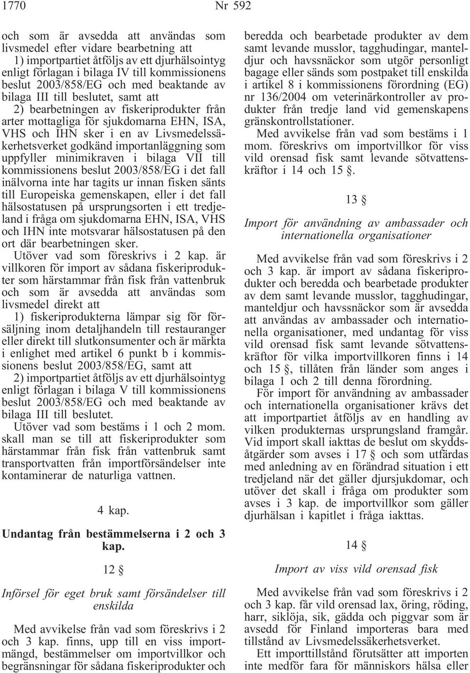 importanläggning som uppfyller minimikraven i bilaga VII till kommissionens beslut 2003/858/EG i det fall inälvorna inte har tagits ur innan fisken sänts till Europeiska gemenskapen, eller i det fall