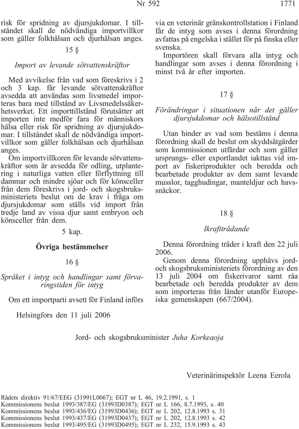 får levande sötvattenskräftor avsedda att användas som livsmedel importeras bara med tillstånd av Livsmedelssäkerhetsverket.