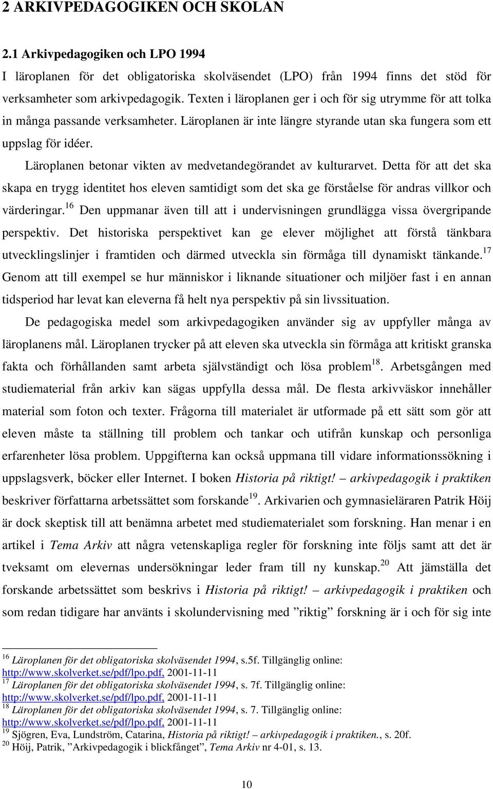 Läroplanen betonar vikten av medvetandegörandet av kulturarvet. Detta för att det ska skapa en trygg identitet hos eleven samtidigt som det ska ge förståelse för andras villkor och värderingar.