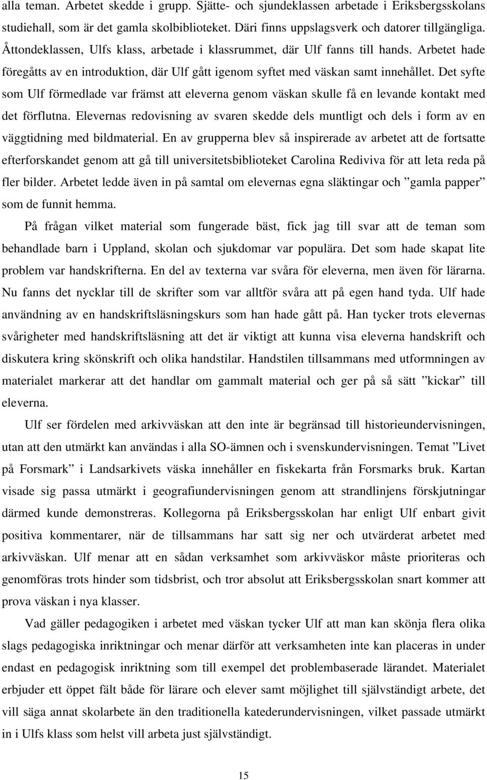 Det syfte som Ulf förmedlade var främst att eleverna genom väskan skulle få en levande kontakt med det förflutna.