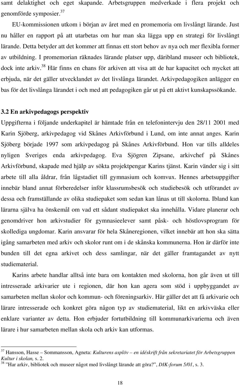 Detta betyder att det kommer att finnas ett stort behov av nya och mer flexibla former av utbildning. I promemorian räknades lärande platser upp, däribland museer och bibliotek, dock inte arkiv.