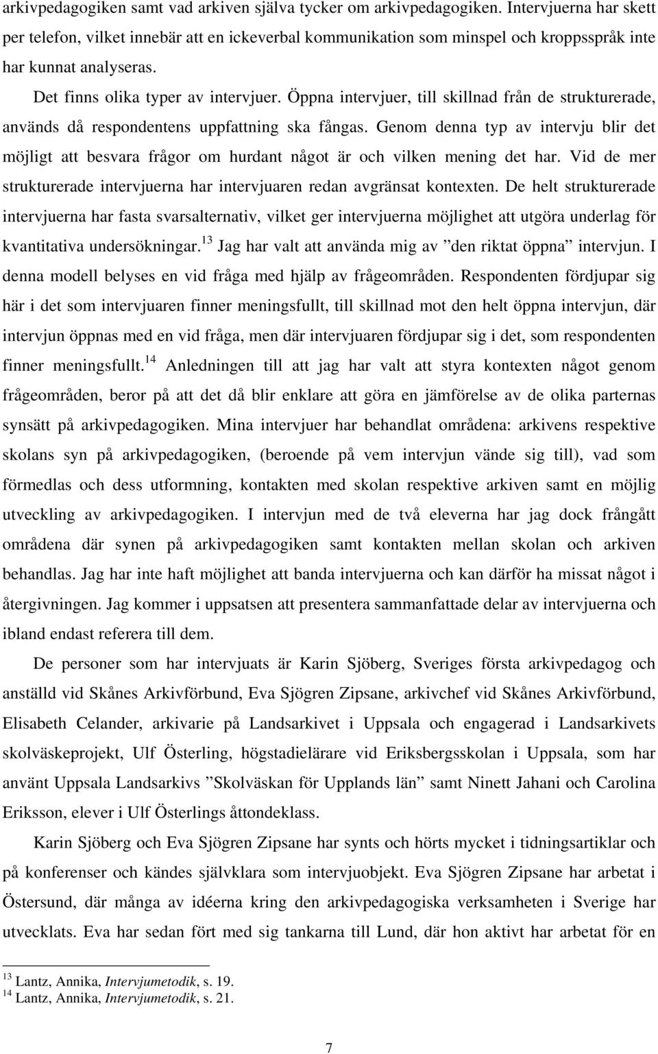 Öppna intervjuer, till skillnad från de strukturerade, används då respondentens uppfattning ska fångas.