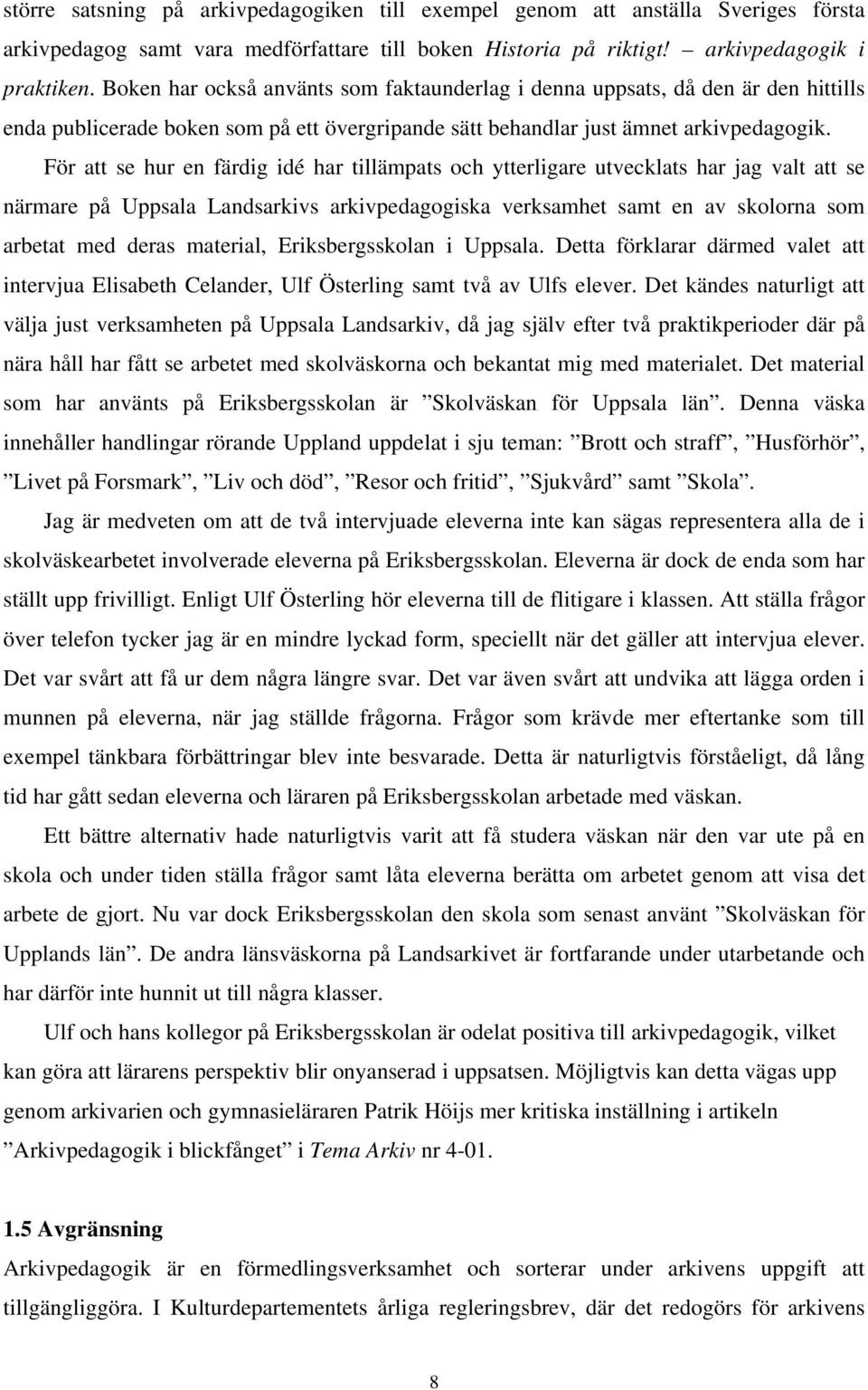 För att se hur en färdig idé har tillämpats och ytterligare utvecklats har jag valt att se närmare på Uppsala Landsarkivs arkivpedagogiska verksamhet samt en av skolorna som arbetat med deras