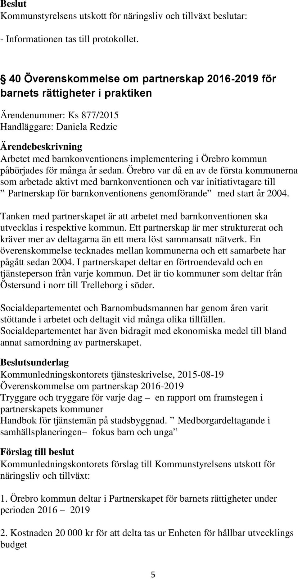 Örebro var då en av de första kommunerna som arbetade aktivt med barnkonventionen och var initiativtagare till Partnerskap för barnkonventionens genomförande med start år 2004.