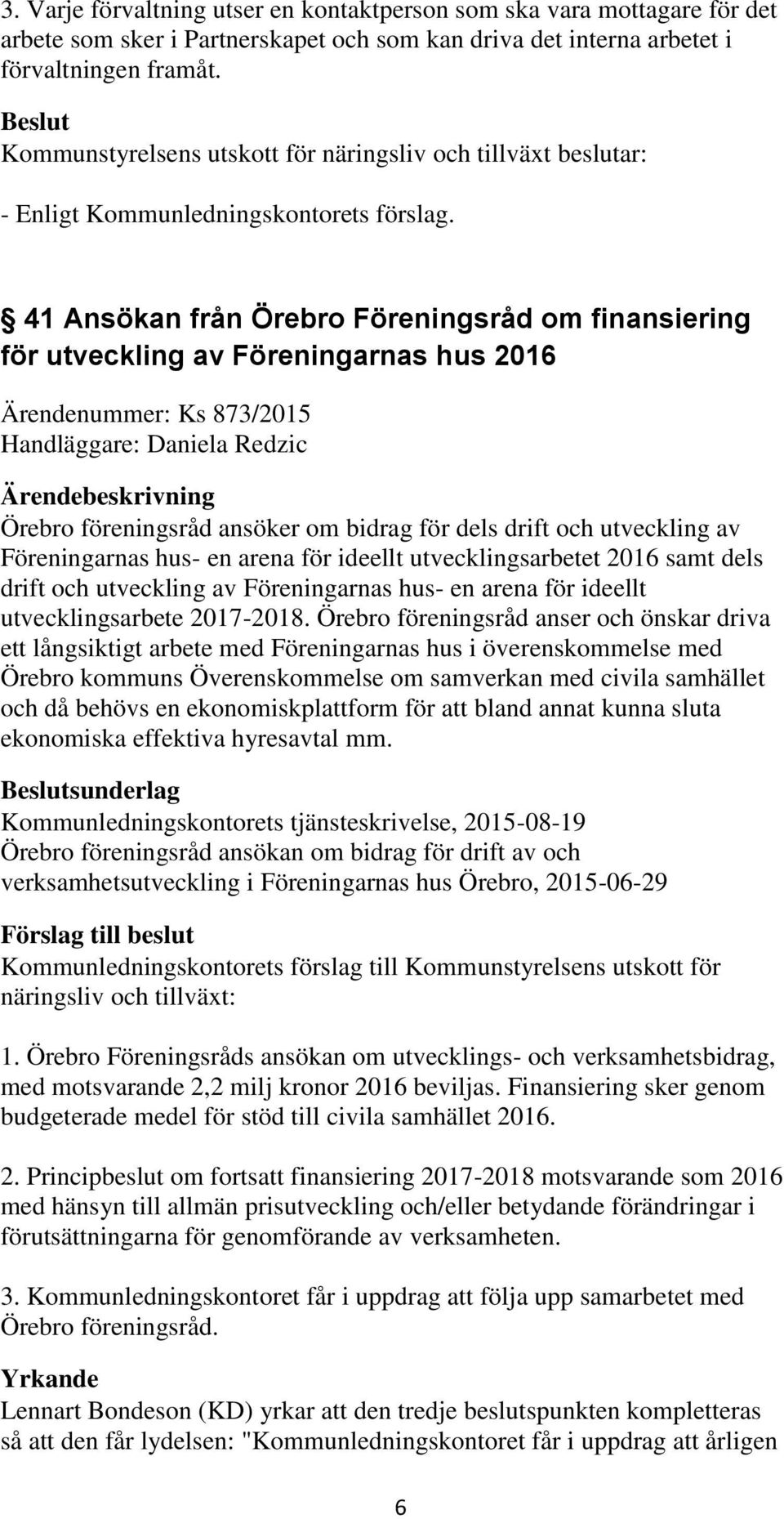 41 Ansökan från Örebro Föreningsråd om finansiering för utveckling av Föreningarnas hus 2016 Ärendenummer: Ks 873/2015 Handläggare: Daniela Redzic Örebro föreningsråd ansöker om bidrag för dels drift