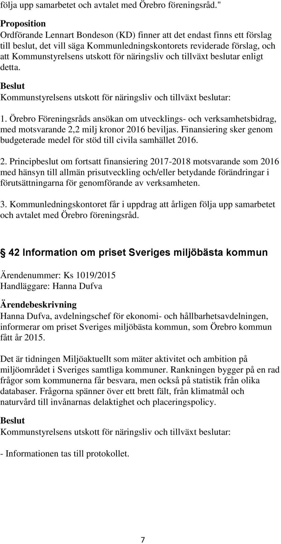 näringsliv och tillväxt beslutar enligt detta. 1. Örebro Föreningsråds ansökan om utvecklings- och verksamhetsbidrag, med motsvarande 2,2 milj kronor 2016 beviljas.