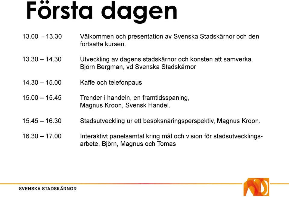 00 Kaffe och telefonpaus 15.00 15.45 Trender i handeln, en framtidsspaning, Magnus Kroon, Svensk Handel. 15.45 16.