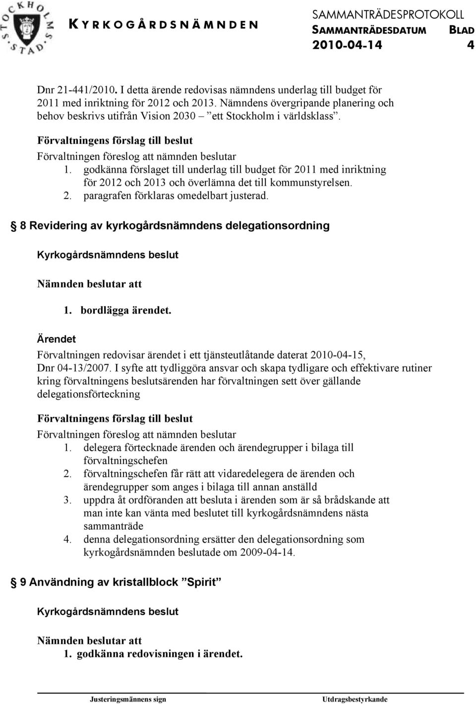 godkänna förslaget till underlag till budget för 2011 med inriktning för 2012 och 2013 och överlämna det till kommunstyrelsen. 2. paragrafen förklaras omedelbart justerad.