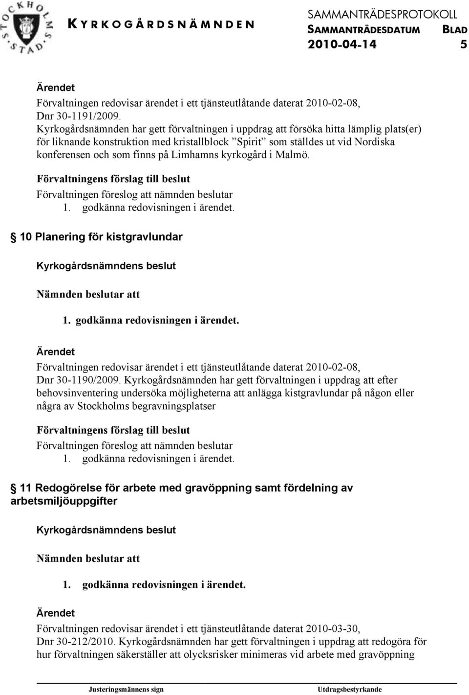 Limhamns kyrkogård i Malmö. 10 Planering för kistgravlundar Förvaltningen redovisar ärendet i ett tjänsteutlåtande daterat 2010-02-08, Dnr 30-1190/2009.