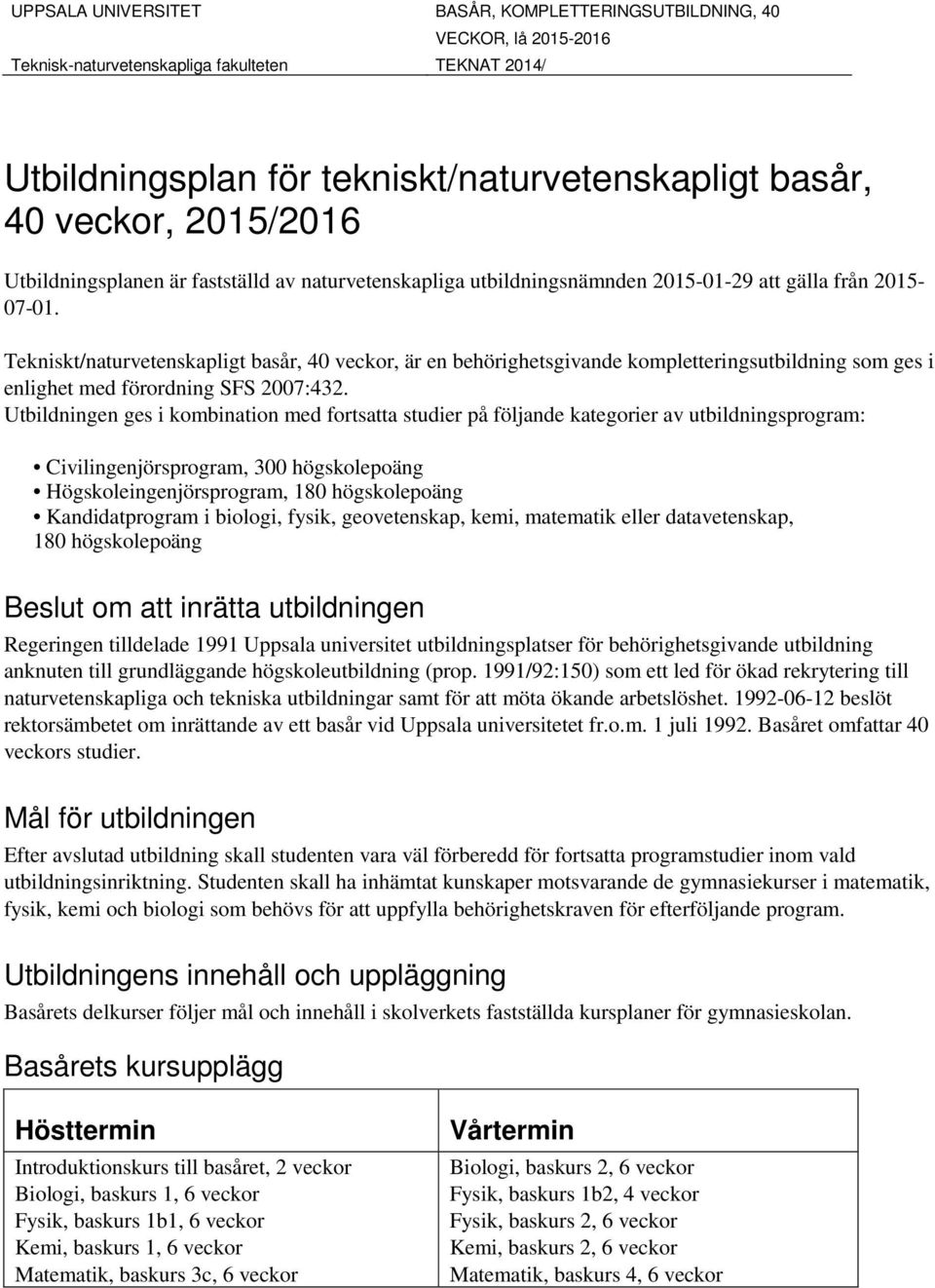 Utbildningen ges i kombination med fortsatta studier på följande kategorier av utbildningsprogram: Civilingenjörsprogram, 300 högskolepoäng Högskoleingenjörsprogram, 180 högskolepoäng Kandidatprogram