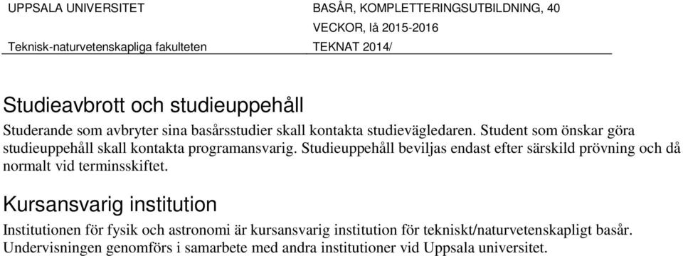 Studieuppehåll beviljas endast efter särskild prövning och då normalt vid terminsskiftet.