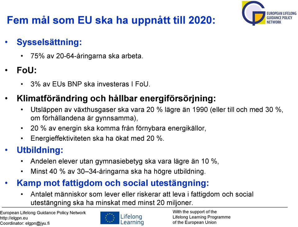 energin ska komma från förnybara energikällor, Energieffektiviteten ska ha ökat med 20 %.