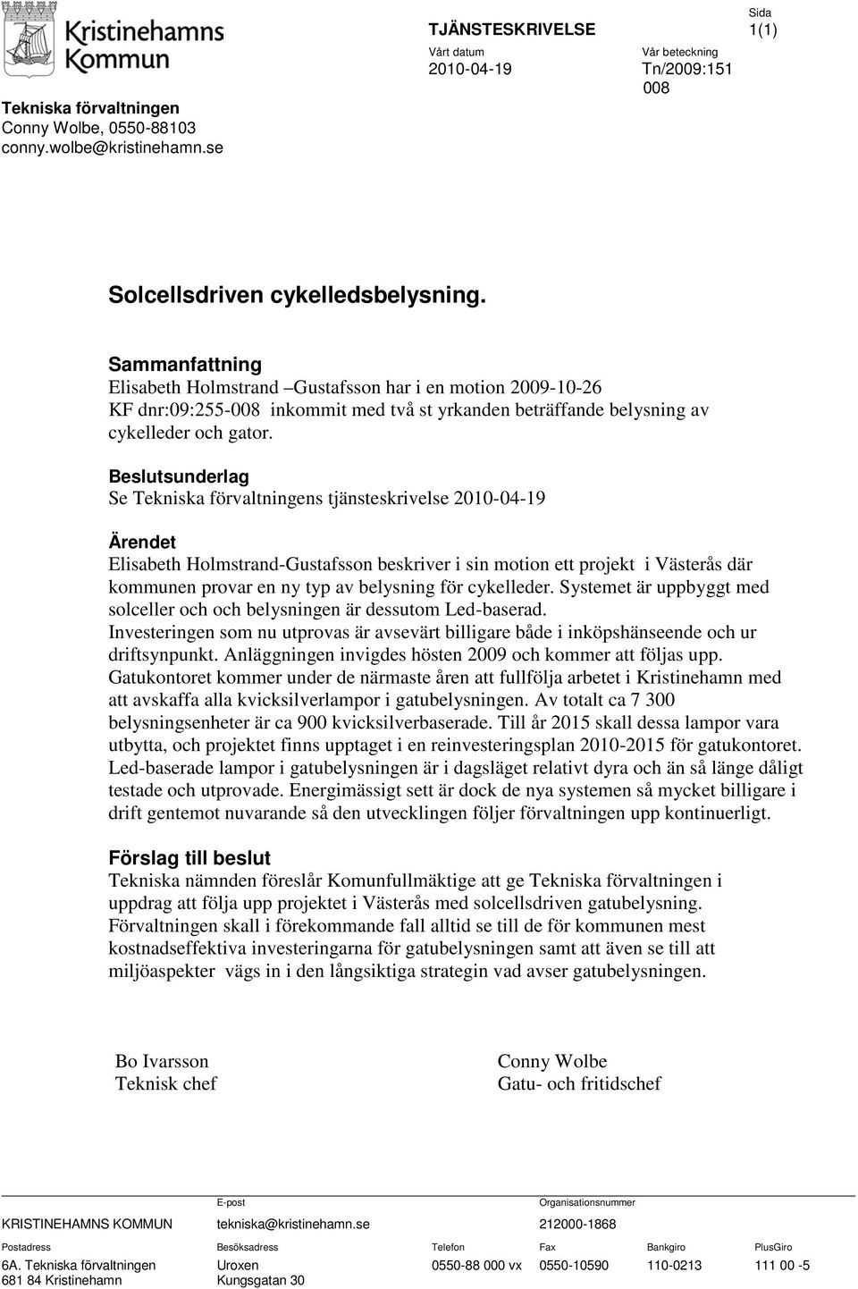 Beslutsunderlag Se Tekniska förvaltningens tjänsteskrivelse 2010-04-19 Ärendet Elisabeth Holmstrand-Gustafsson beskriver i sin motion ett projekt i Västerås där kommunen provar en ny typ av belysning