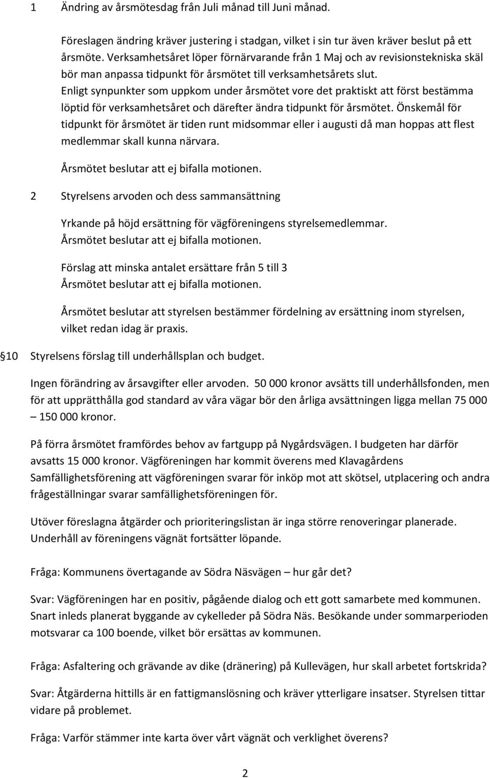 Enligt synpunkter som uppkom under årsmötet vore det praktiskt att först bestämma löptid för verksamhetsåret och därefter ändra tidpunkt för årsmötet.