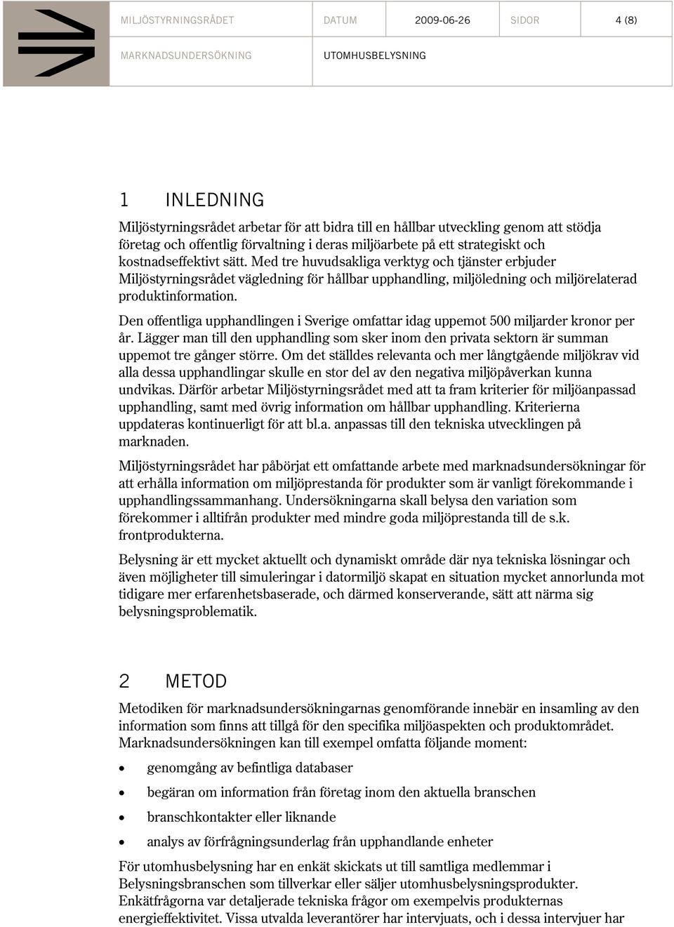 Med tre huvudsakliga verktyg och tjänster erbjuder Miljöstyrningsrådet vägledning för hållbar upphandling, miljöledning och miljörelaterad produktinformation.