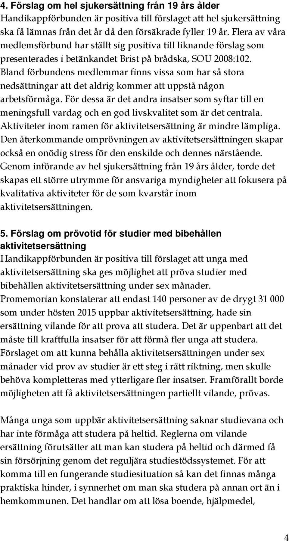 Bland förbundens medlemmar finns vissa som har så stora nedsättningar att det aldrig kommer att uppstå någon arbetsförmåga.