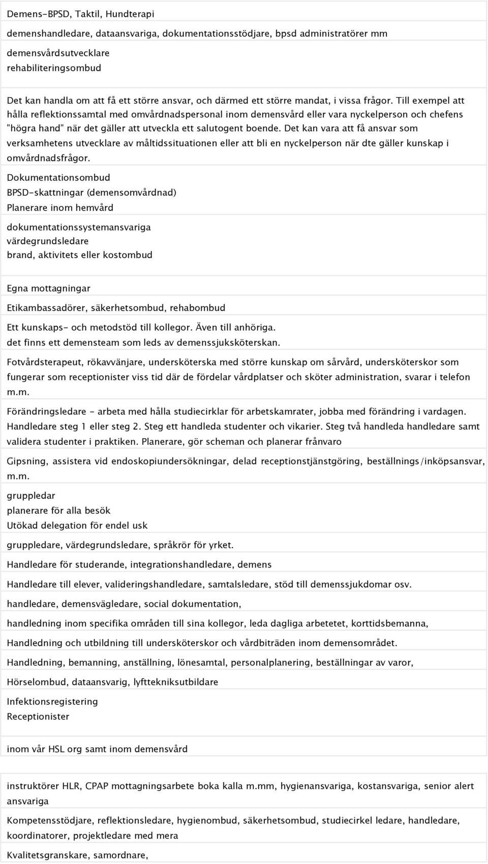 Till exempel att hålla reflektionssamtal med omvårdnadspersonal inom demensvård eller vara nyckelperson och chefens "högra hand" när det gäller att utveckla ett salutogent boende.