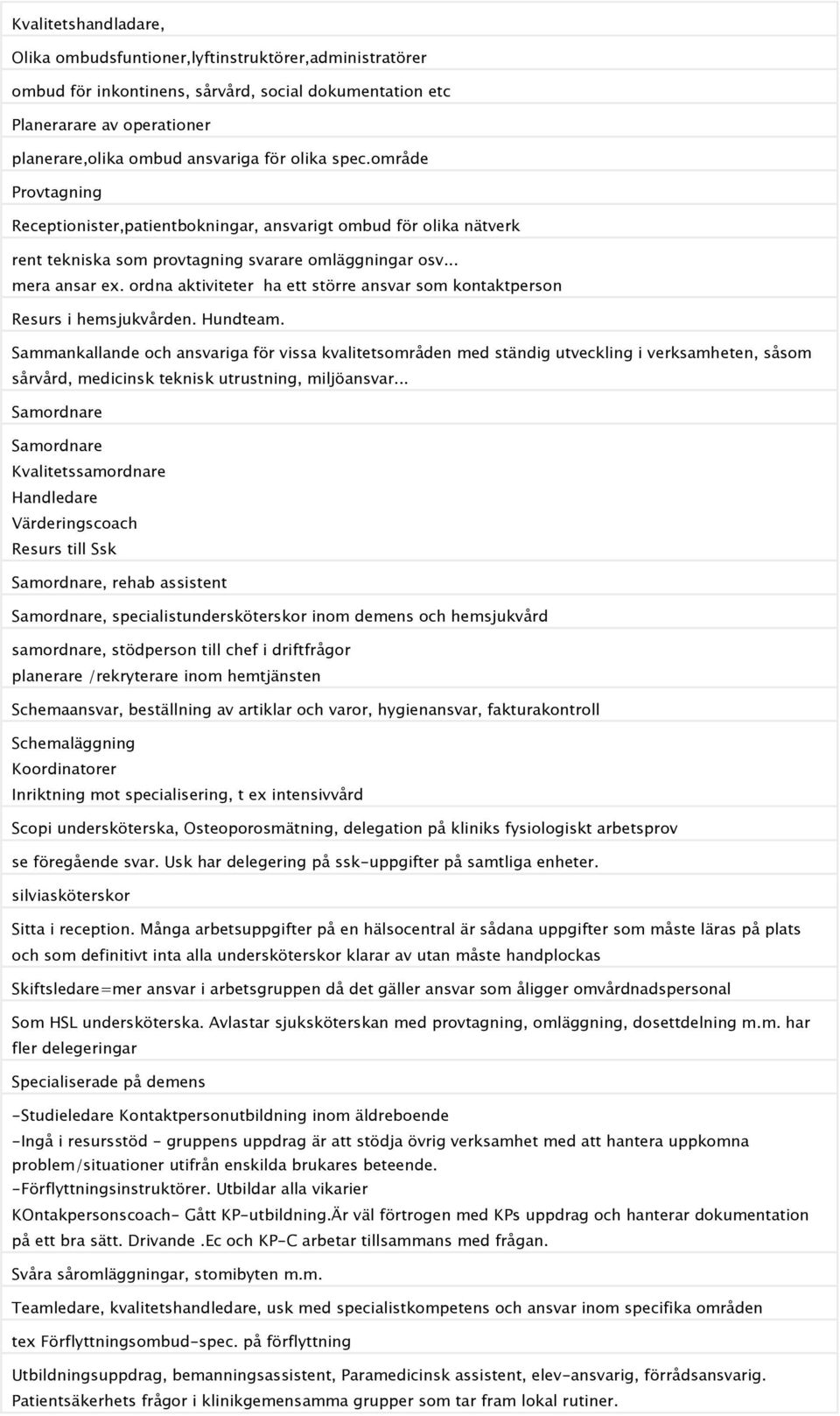ordna aktiviteter ha ett större ansvar som kontaktperson Resurs i hemsjukvården. Hundteam.