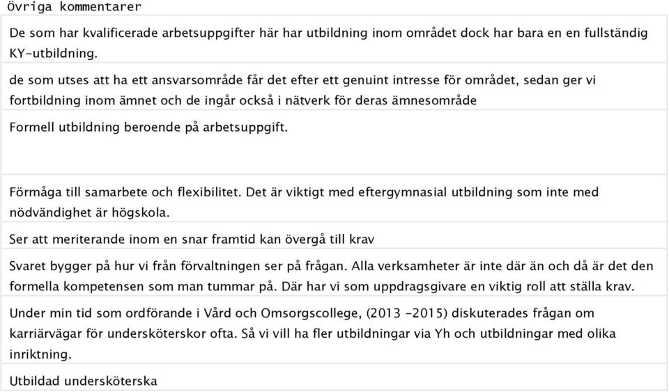 beroende på arbetsuppgift. Förmåga till samarbete och flexibilitet. Det är viktigt med eftergymnasial utbildning som inte med nödvändighet är högskola.