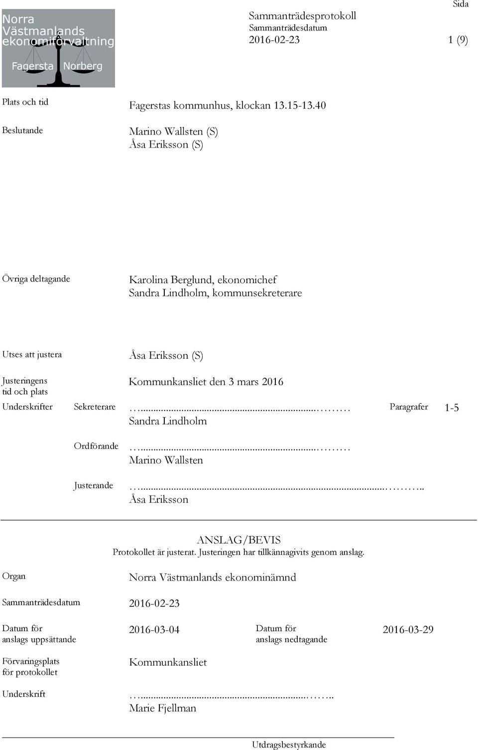 tid och plats Kommunkansliet den 3 mars 2016 Underskrifter Sekreterare... Sandra Lindholm Paragrafer 1-5 Ordförande Justerande... Marino Wallsten.