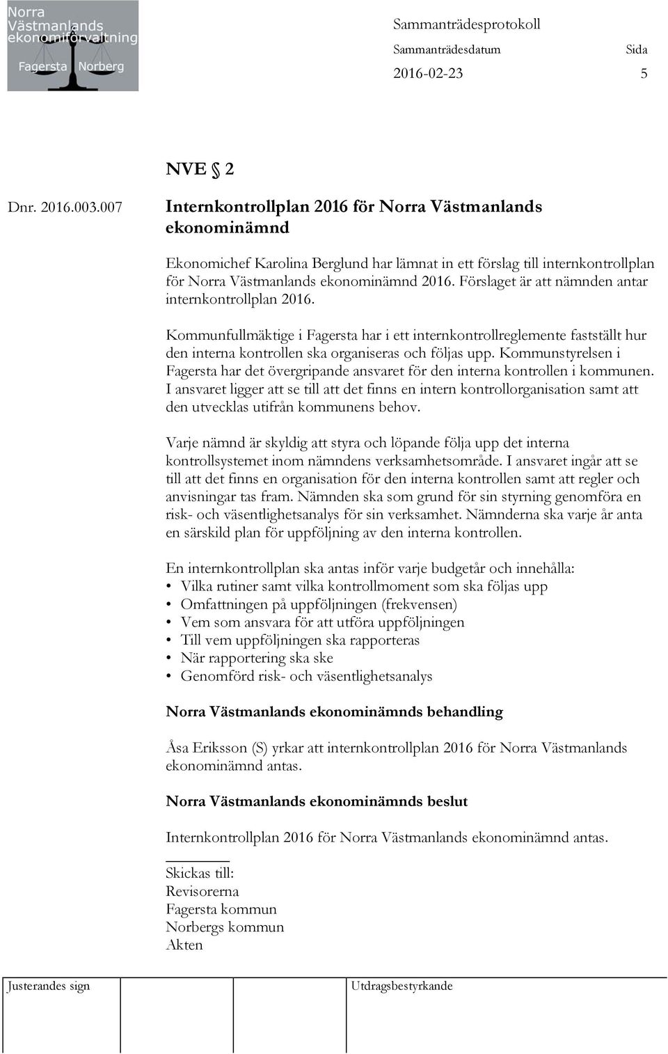 Förslaget är att nämnden antar internkontrollplan 2016. Kommunfullmäktige i Fagersta har i ett internkontrollreglemente fastställt hur den interna kontrollen ska organiseras och följas upp.