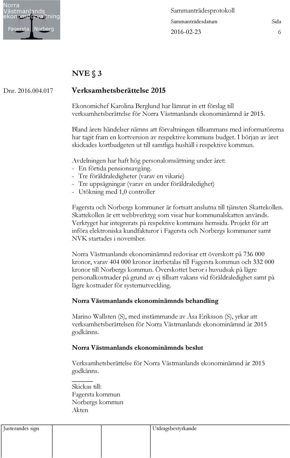 I början av året skickades kortbudgeten ut till samtliga hushåll i respektive kommun. Avdelningen har haft hög personalomsättning under året: - En förtida pensionsavgång.