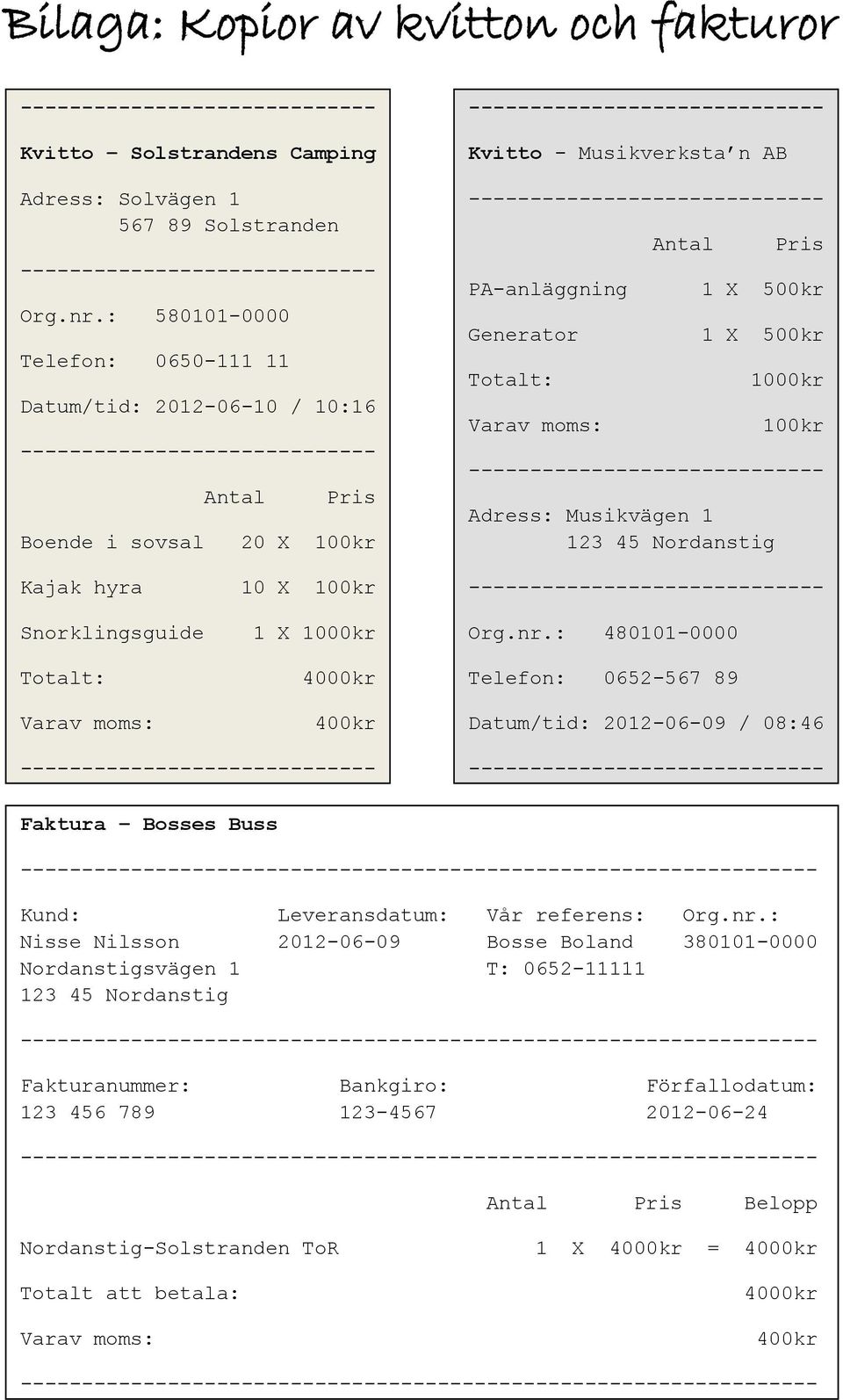 Adress: Musikvägen Kajak hyra Snorklingsguide Totalt: 0 X 00kr X 000kr 4000kr 400kr Org.nr.