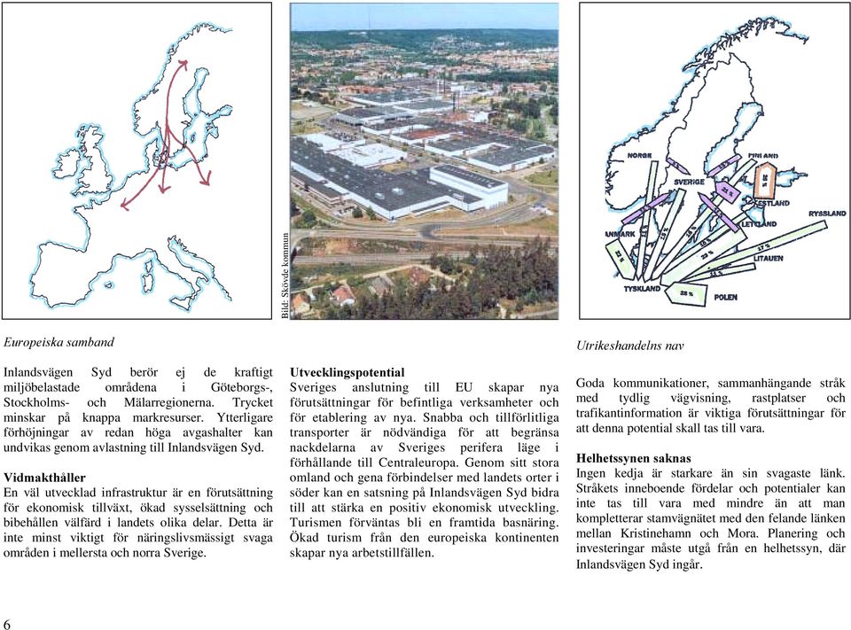 9LGPDNWKnOOHU En väl utvecklad infrastruktur är en förutsättning för ekonomisk tillväxt, ökad sysselsättning och bibehållen välfärd i landets olika delar.