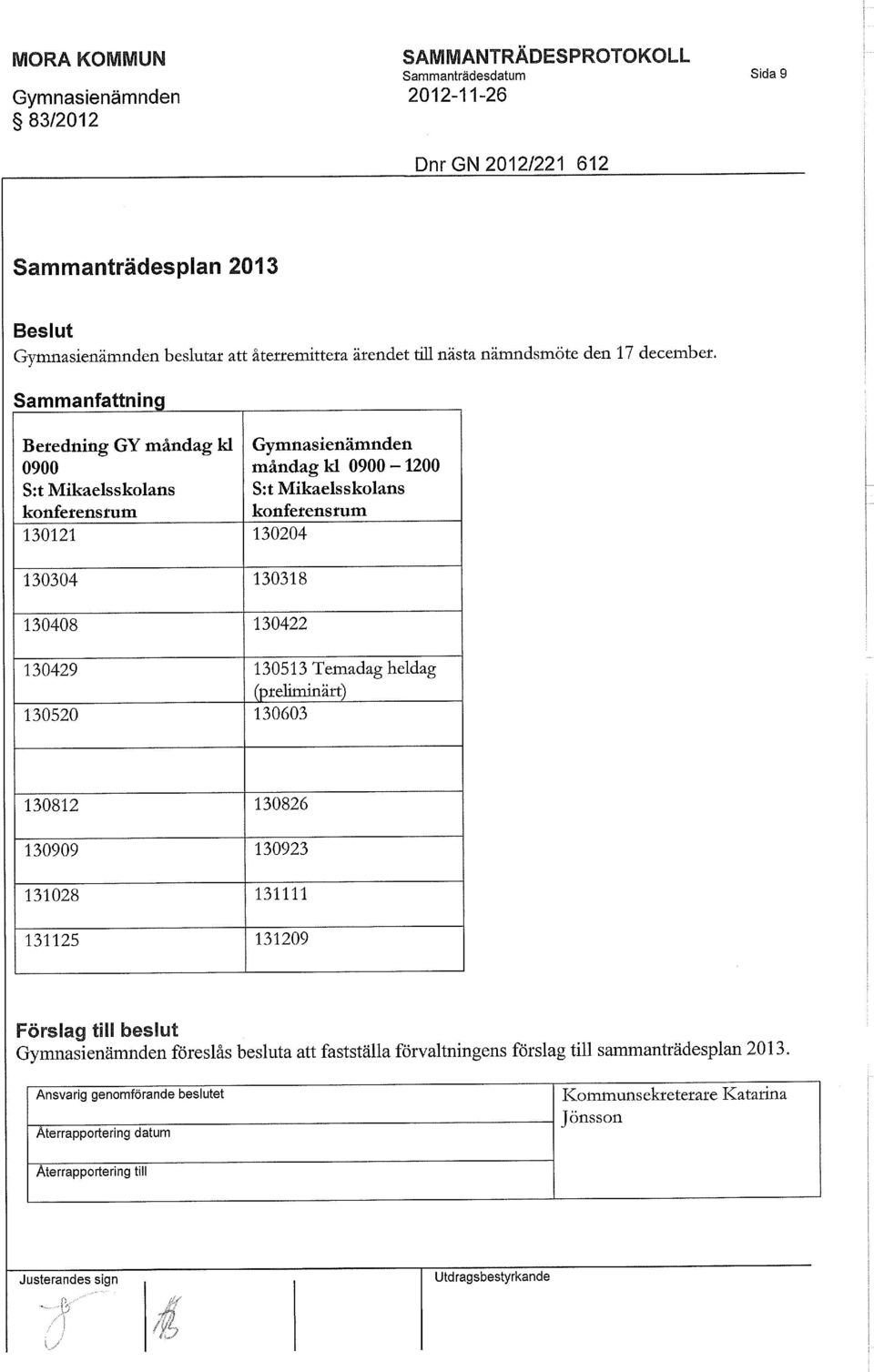 Sammanfattning Beredning GY måndag kl 0900 S:t Mikaelsskolans konferensrum 130121 130204 130304 130318 130408 130422 Gymnasienämnden måndag kl 0900-1200 S:t Mikaelsskolans