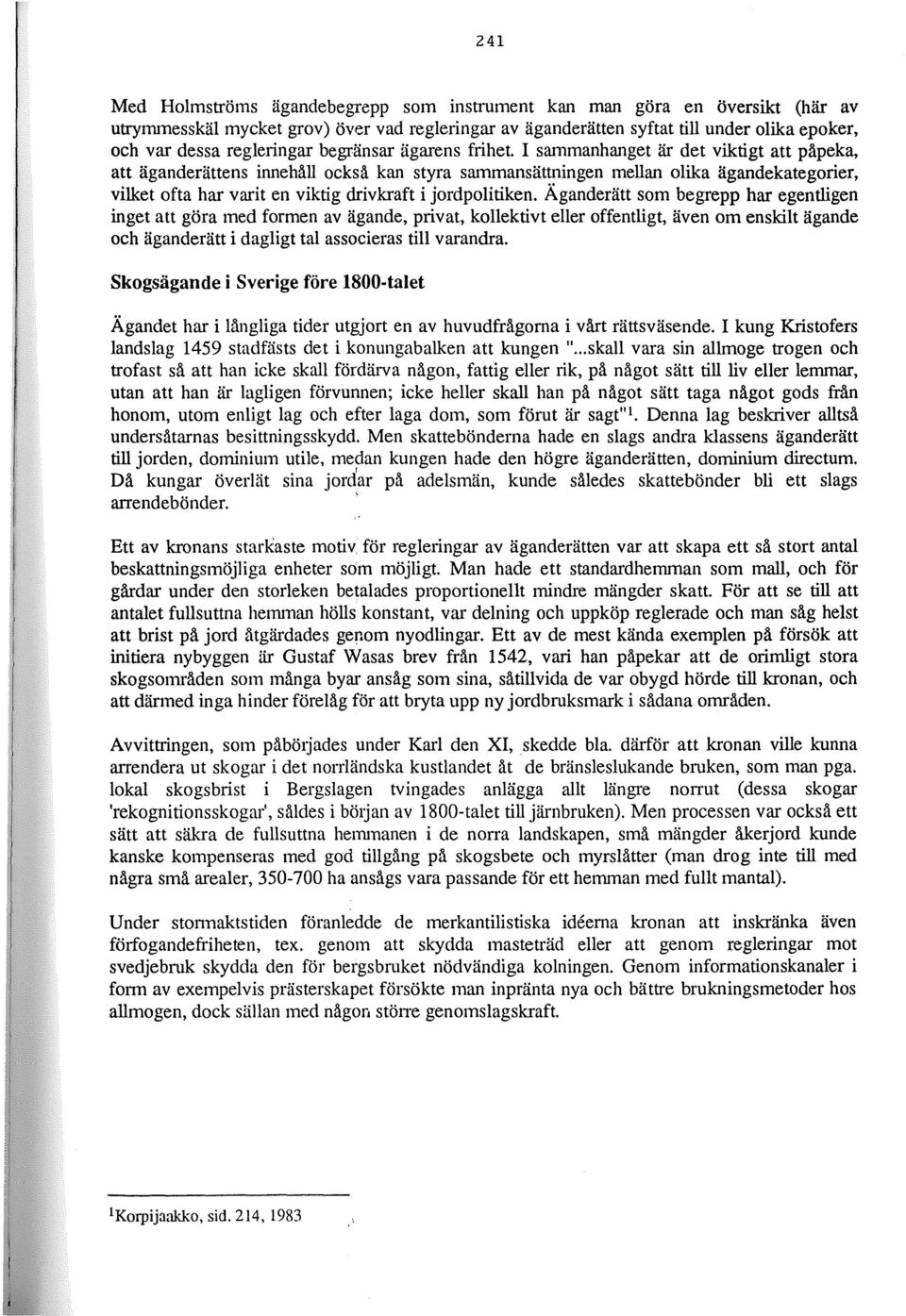 I sammanhanget är det viktigt att påpeka, att äganderättens innehåll också kan styra sammansättningen mellan olika ägandekategorier, vilket ofta har varit en viktig drivkraft i jordpolitiken.