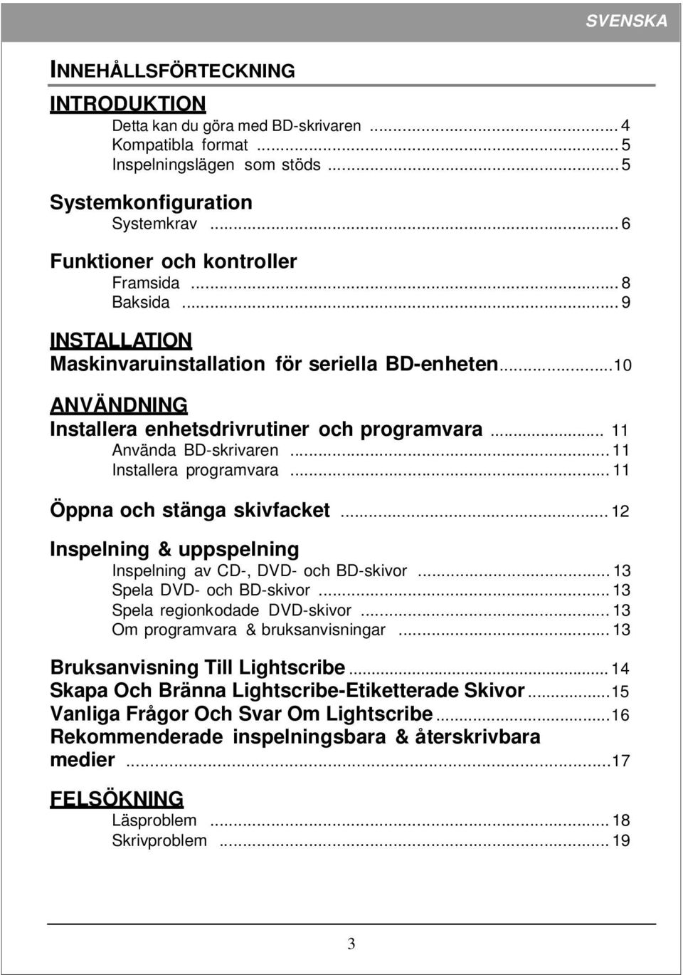 .. 11 Öppna och stänga skivfacket... 12 Inspelning & uppspelning Inspelning av CD-, DVD- och BD-skivor... 13 Spela DVD- och BD-skivor... 13 Spela regionkodade DVD-skivor.