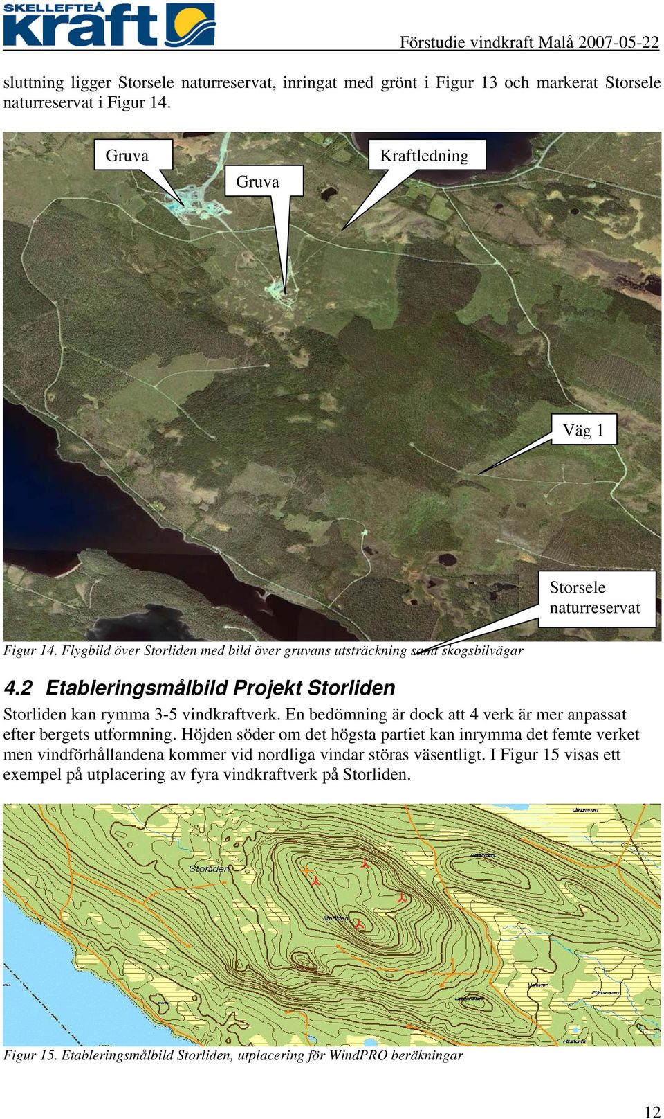 2 Etableringsmålbild Projekt Storliden Storliden kan rymma 3-5 vindkraftverk. En bedömning är dock att 4 verk är mer anpassat efter bergets utformning.