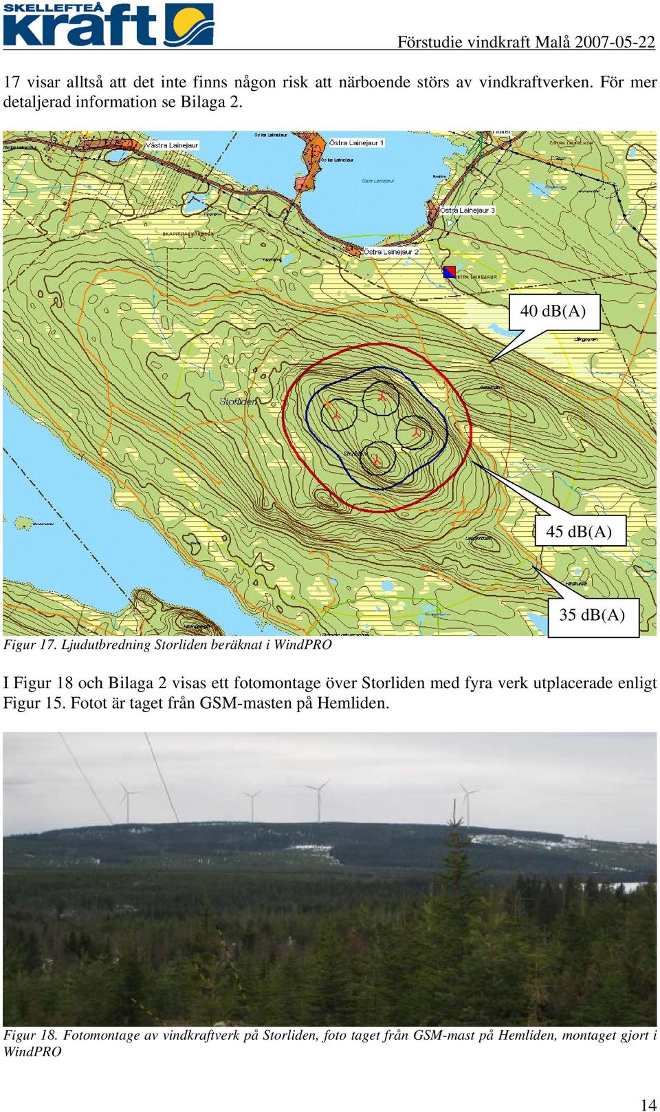 Ljudutbredning Storliden beräknat i WindPRO 35 db(a) I Figur 18 och Bilaga 2 visas ett fotomontage över Storliden med