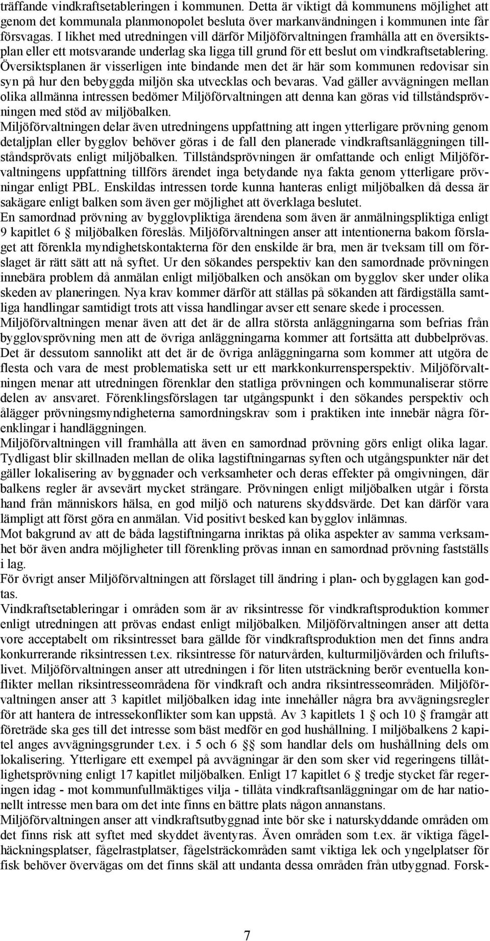 Översiktsplanen är visserligen inte bindande men det är här som kommunen redovisar sin syn på hur den bebyggda miljön ska utvecklas och bevaras.