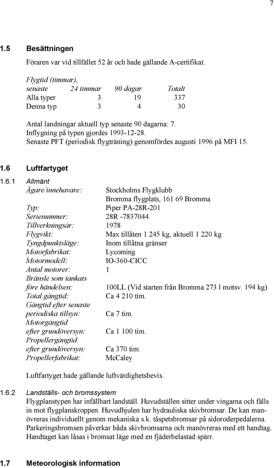 Senaste PFT (periodisk flygträning) genomfördes augusti 1996 