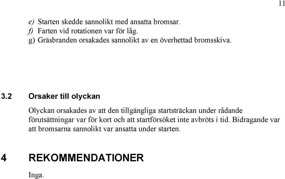 2 Orsaker till olyckan Olyckan orsakades av att den tillgängliga startsträckan under rådande