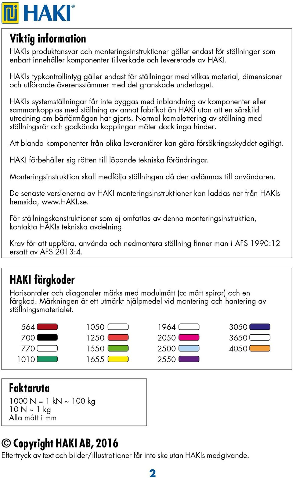 HAKIs systemställningar får inte byggas med inblandning av komponenter eller sammankopplas med ställning av annat fabrikat än HAKI utan att en särskild utredning om bärförmågan har gjorts.