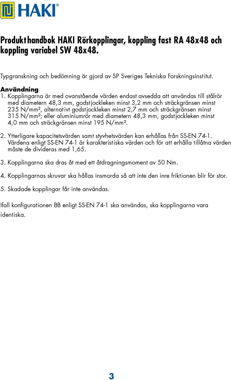 2,7 mm och sträckgränsen minst 315 N/mm²; eller aluminiumrör med diametern 48,3 mm, godstjockleken minst 4,0 mm och sträckgränsen minst 195 N/mm². 2.