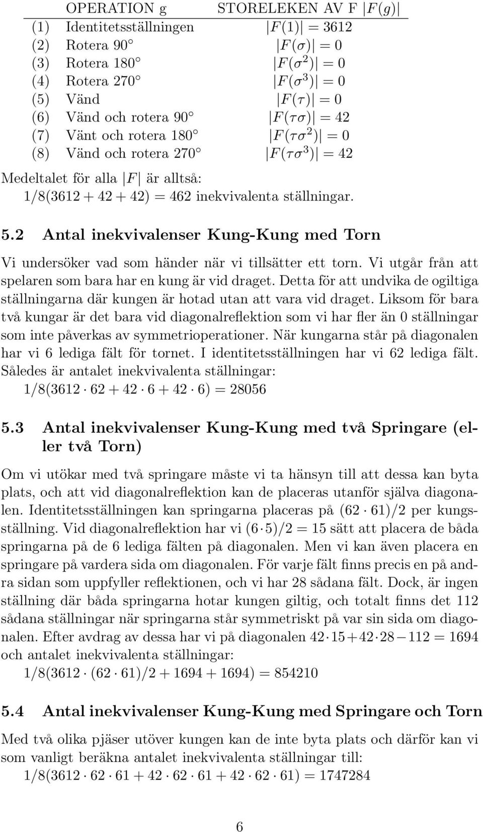 2 Antal inekvivalenser Kung-Kung med Torn Vi undersöker vad som händer när vi tillsätter ett torn. Vi utgår från att spelaren som bara har en kung är vid draget.