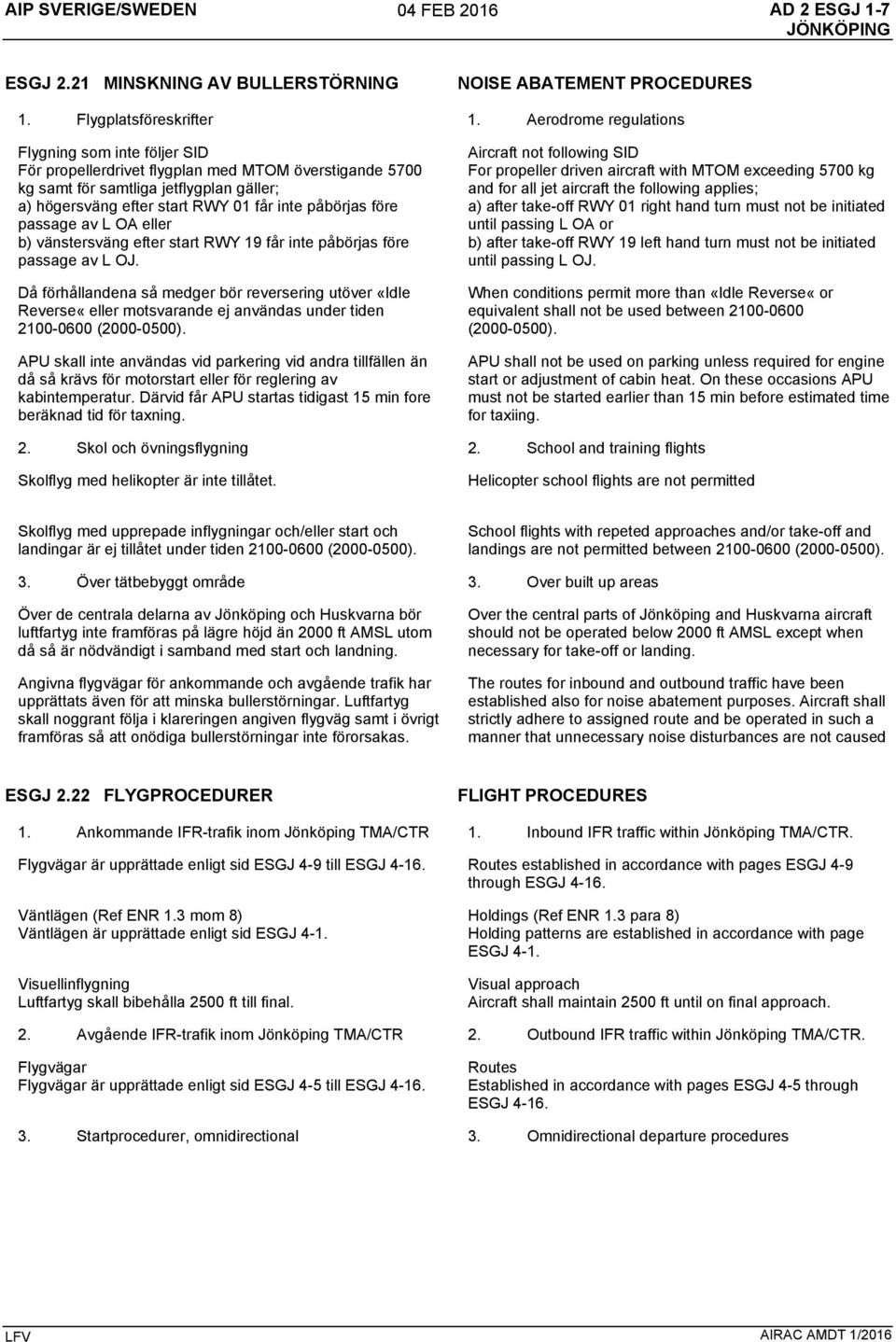 före passage av L OA eller b) vänstersväng efter start RWY 19 får inte påbörjas före passage av L OJ.